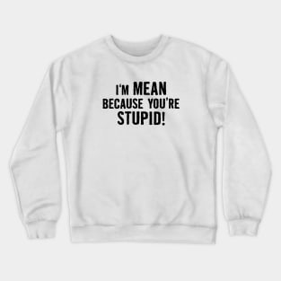 Mean Stupid Crewneck Sweatshirt